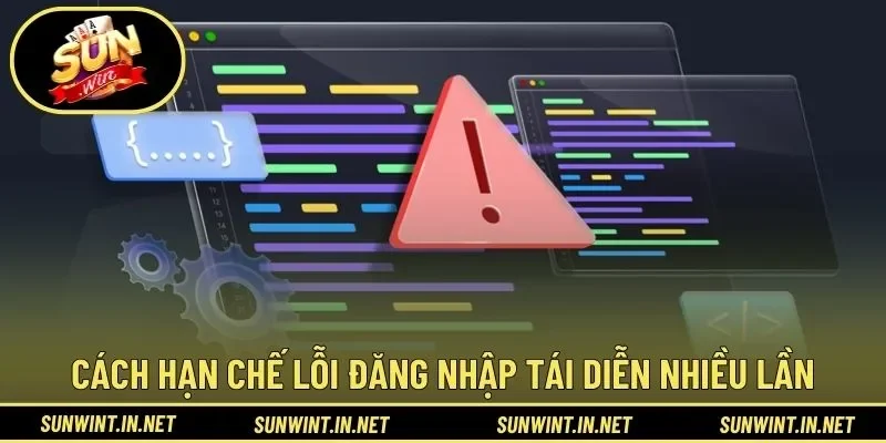 Cách hạn chế lỗi đăng nhập tái diễn nhiều lần